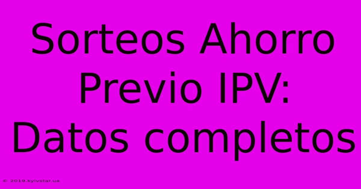 Sorteos Ahorro Previo IPV: Datos Completos