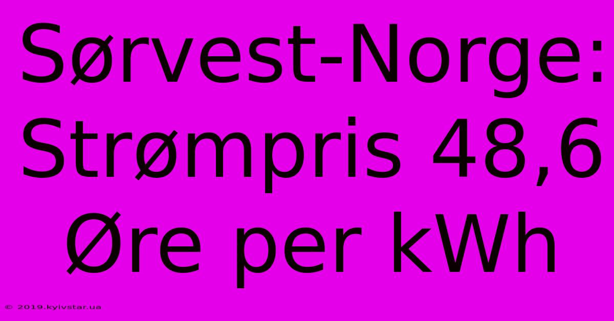 Sørvest-Norge: Strømpris 48,6 Øre Per KWh