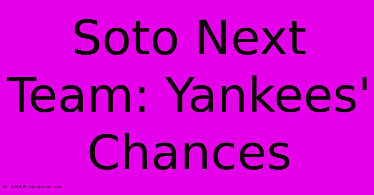 Soto Next Team: Yankees' Chances