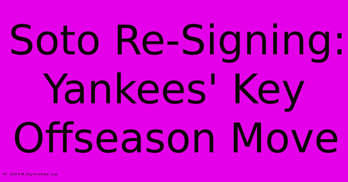 Soto Re-Signing: Yankees' Key Offseason Move