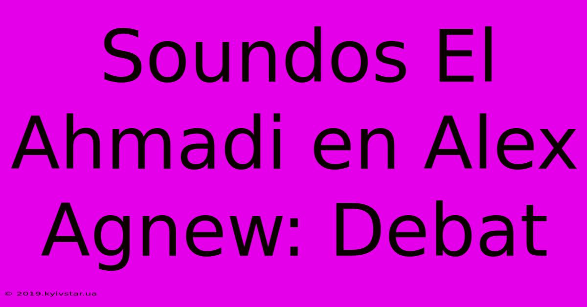 Soundos El Ahmadi En Alex Agnew: Debat