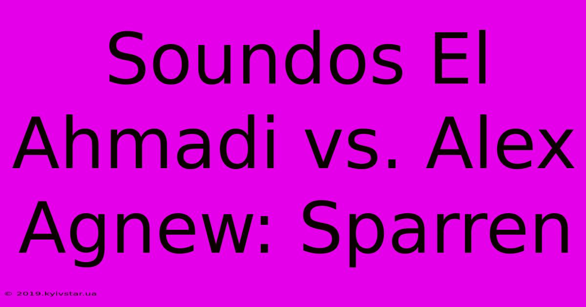 Soundos El Ahmadi Vs. Alex Agnew: Sparren