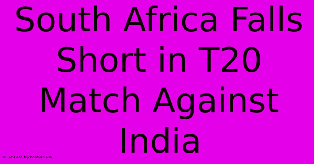 South Africa Falls Short In T20 Match Against India 