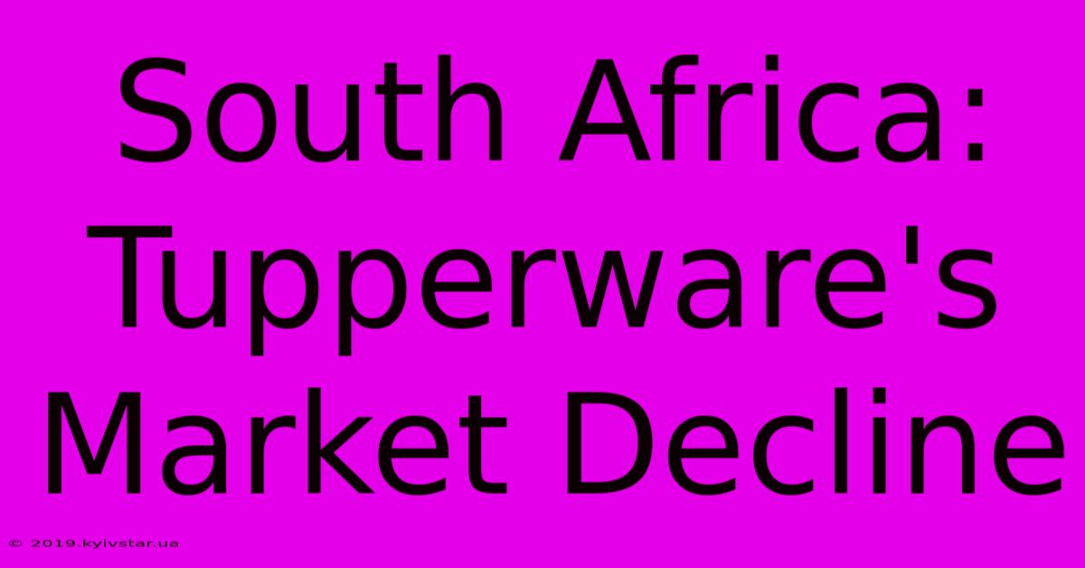 South Africa: Tupperware's Market Decline