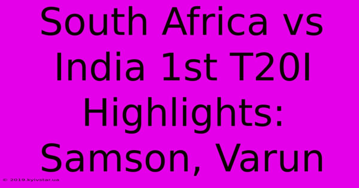 South Africa Vs India 1st T20I Highlights: Samson, Varun