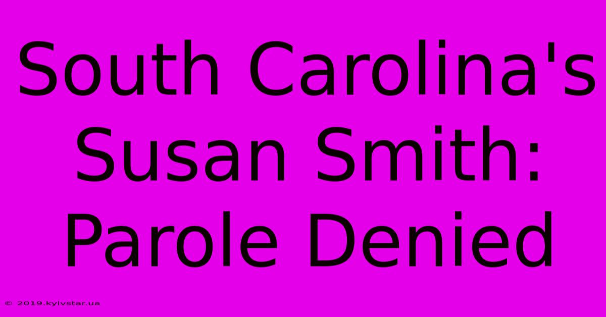 South Carolina's Susan Smith: Parole Denied