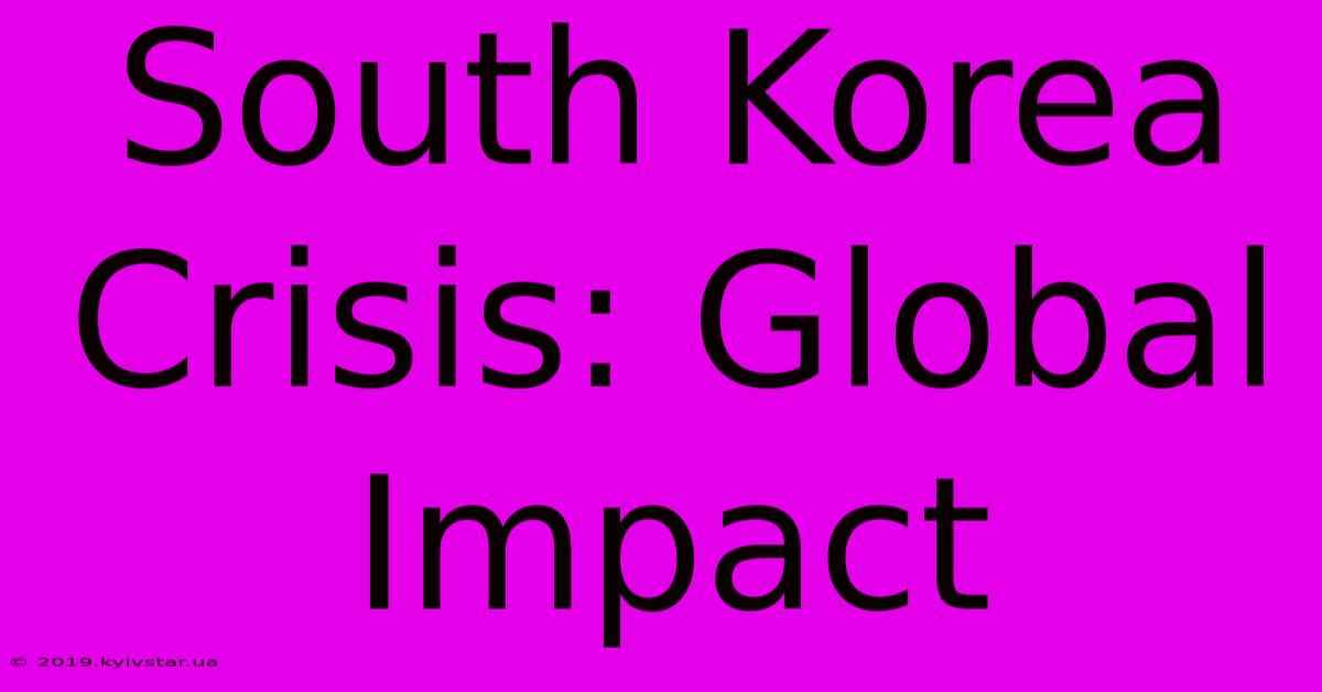 South Korea Crisis: Global Impact