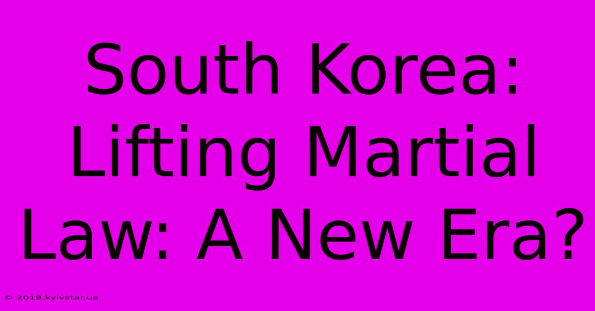 South Korea: Lifting Martial Law: A New Era?