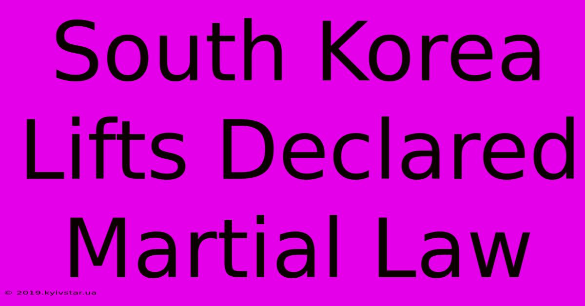 South Korea Lifts Declared Martial Law