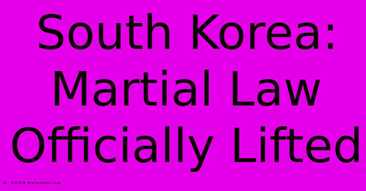 South Korea: Martial Law Officially Lifted