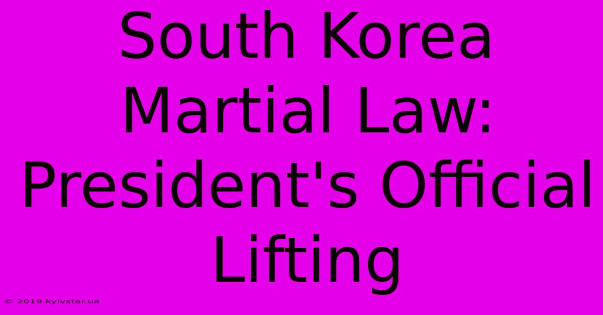 South Korea Martial Law: President's Official Lifting