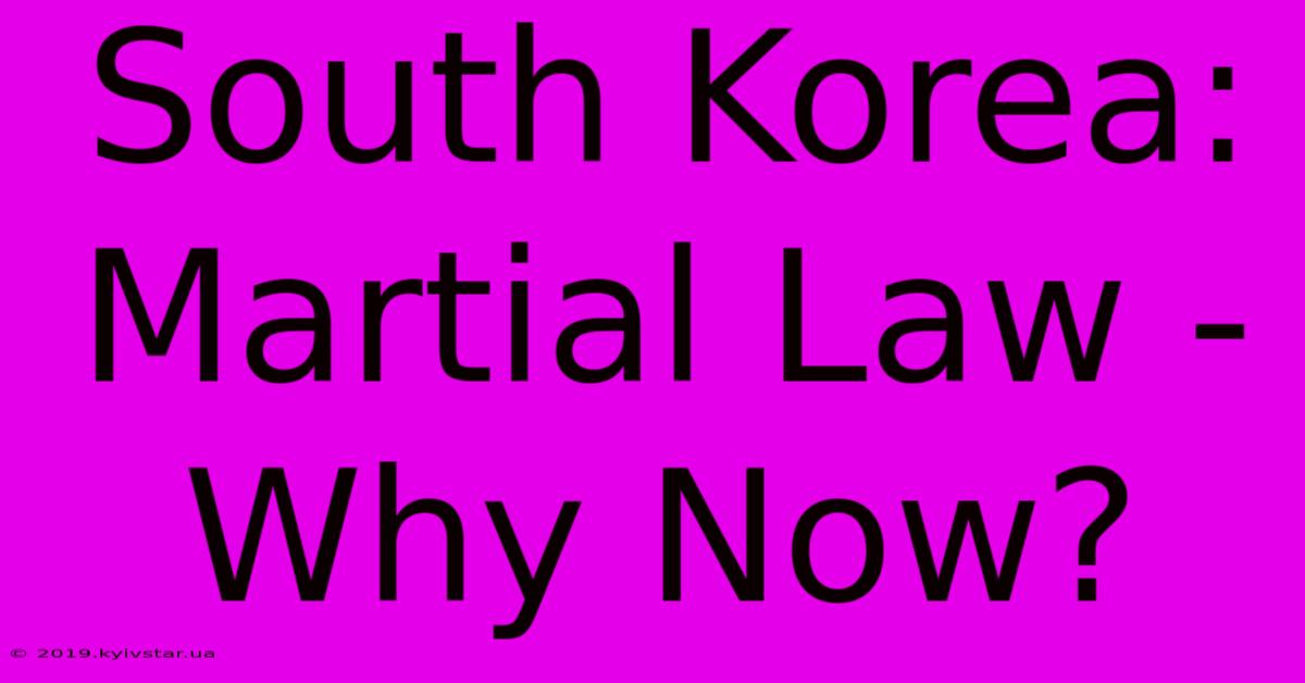 South Korea: Martial Law - Why Now?