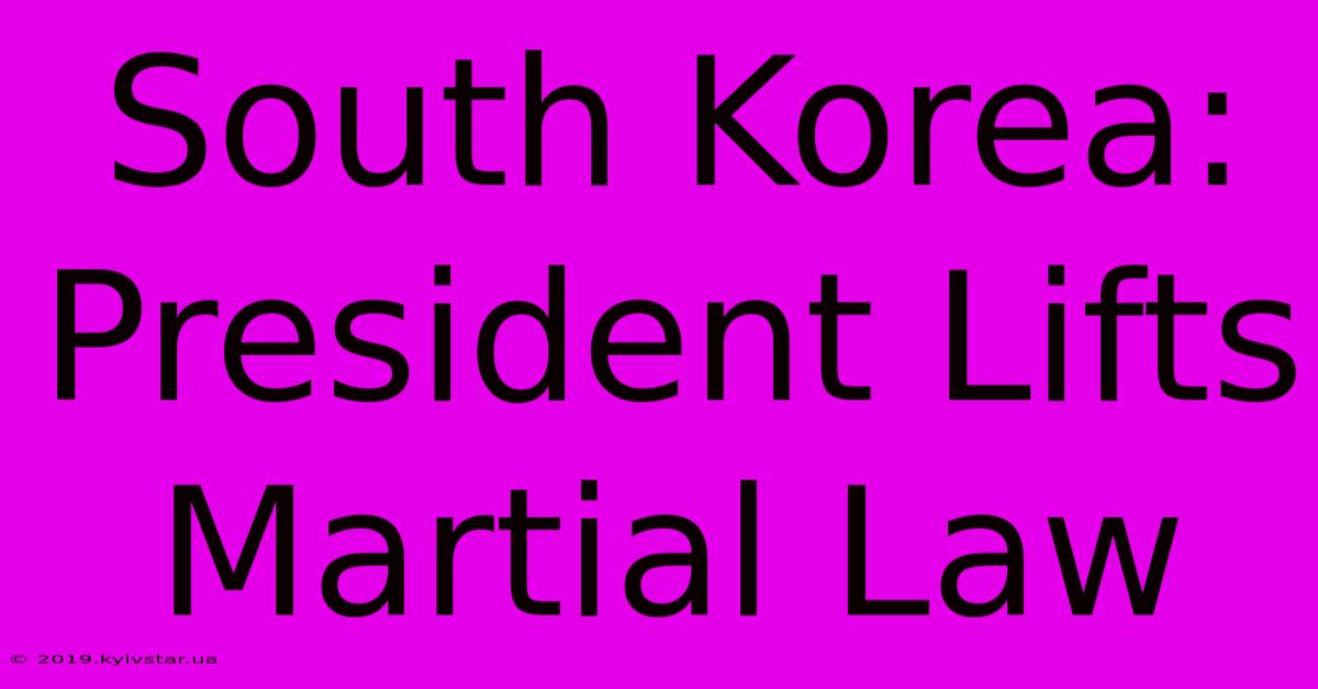 South Korea: President Lifts Martial Law