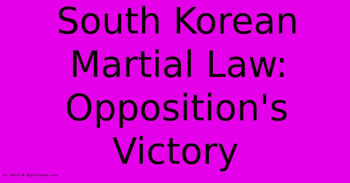 South Korean Martial Law: Opposition's Victory