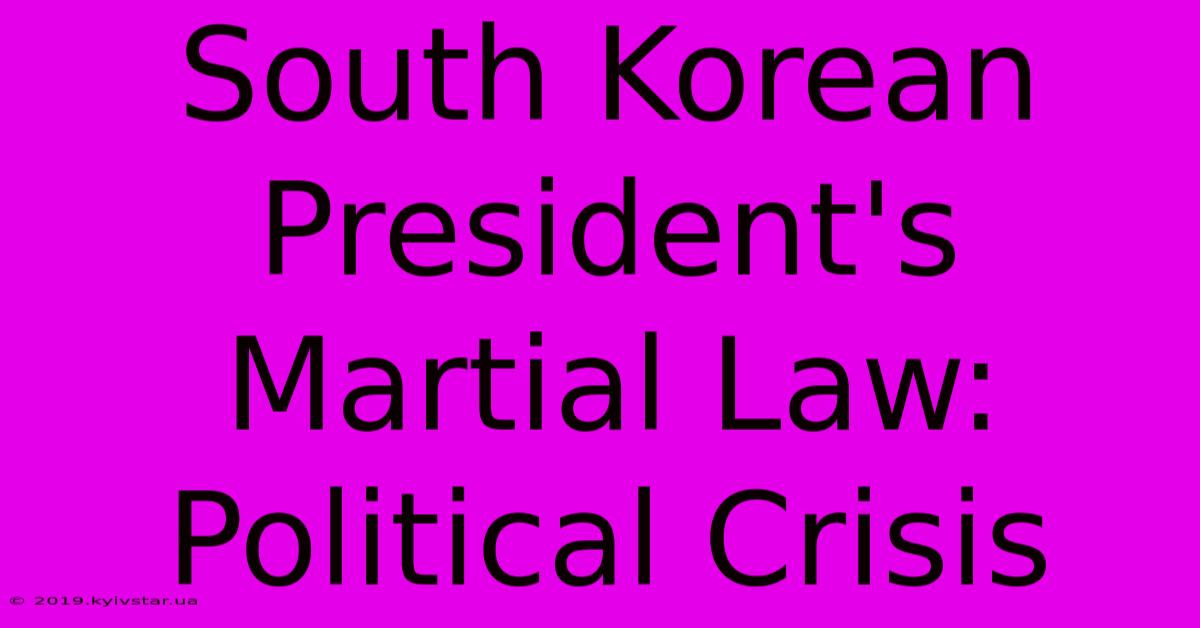 South Korean President's Martial Law: Political Crisis