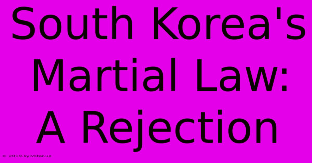 South Korea's Martial Law:  A Rejection