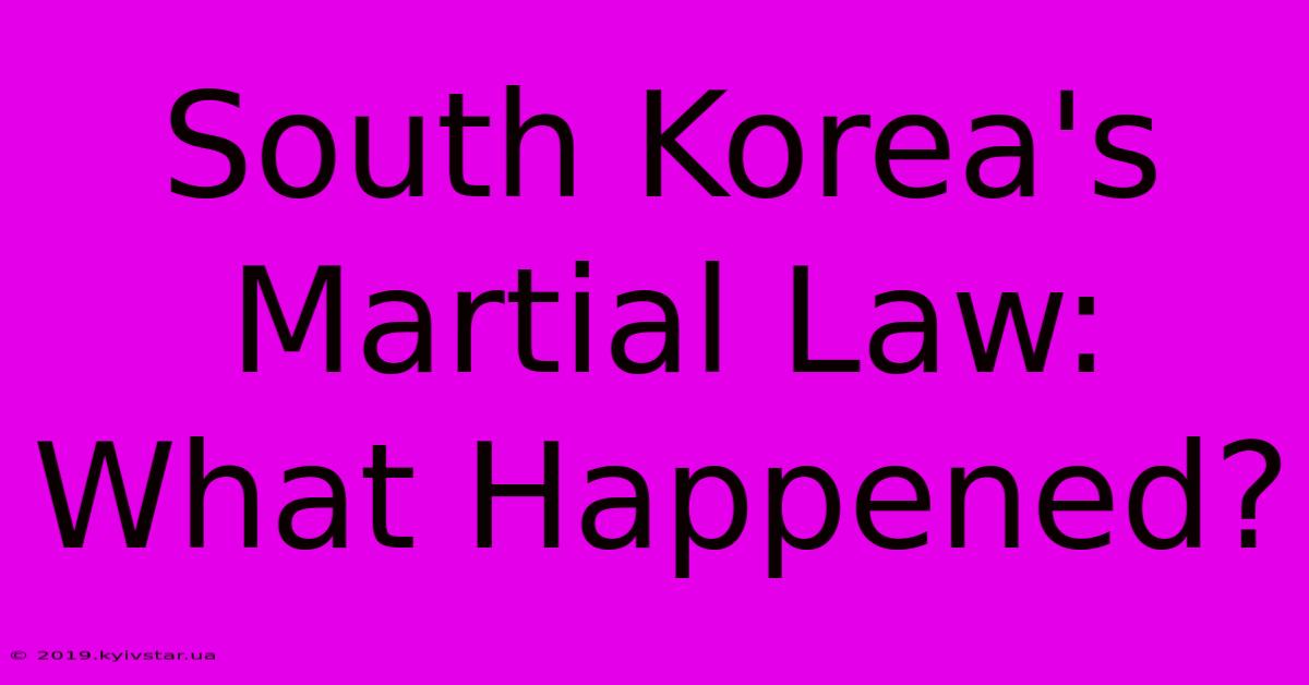 South Korea's Martial Law: What Happened?