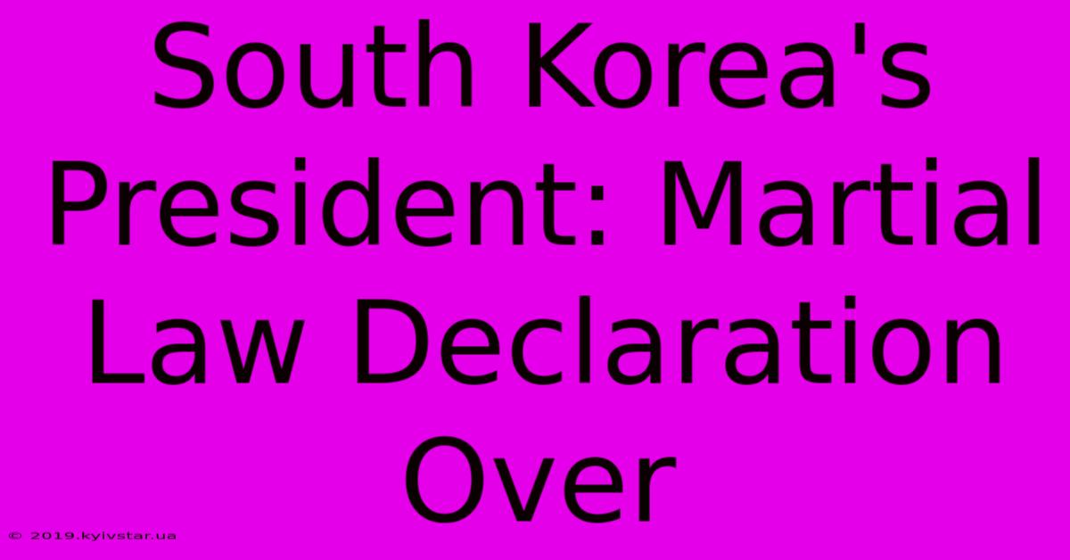 South Korea's President: Martial Law Declaration Over