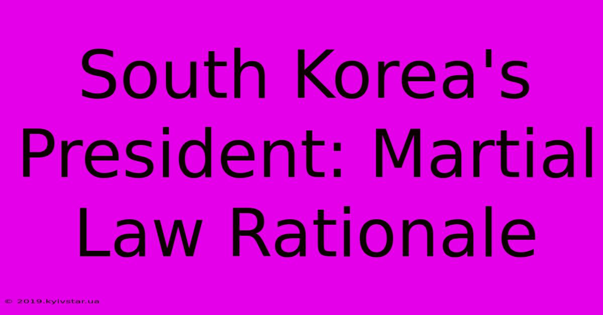 South Korea's President: Martial Law Rationale