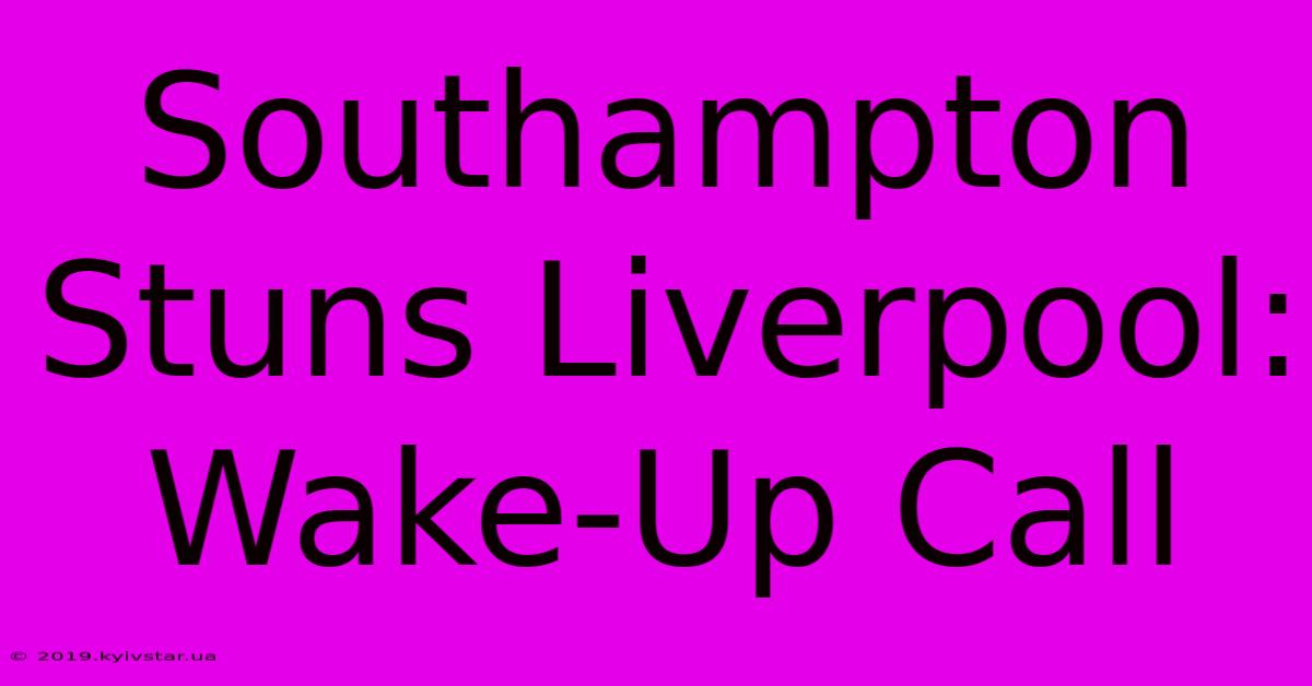 Southampton Stuns Liverpool: Wake-Up Call