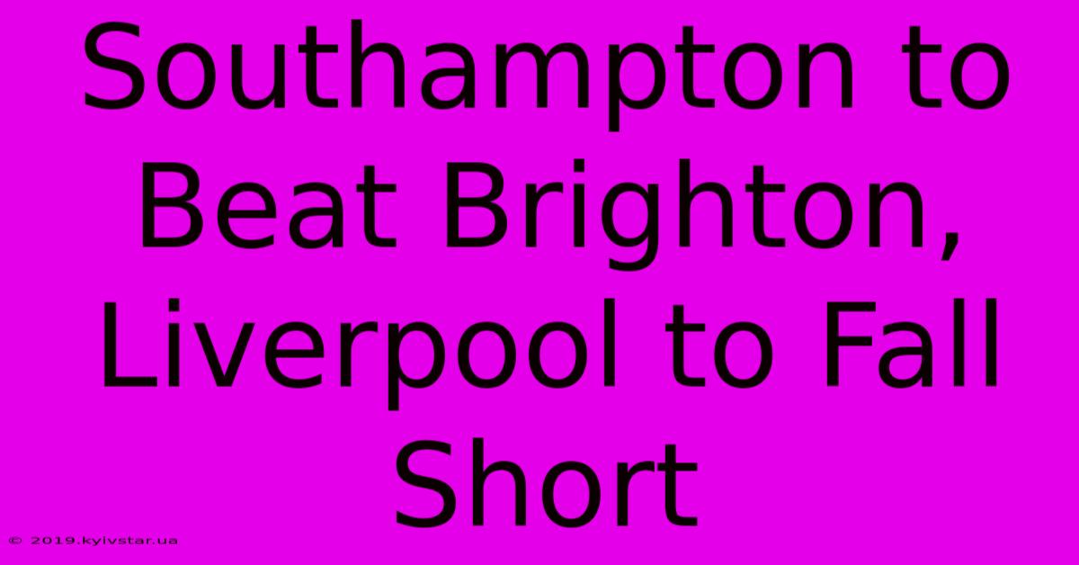 Southampton To Beat Brighton, Liverpool To Fall Short