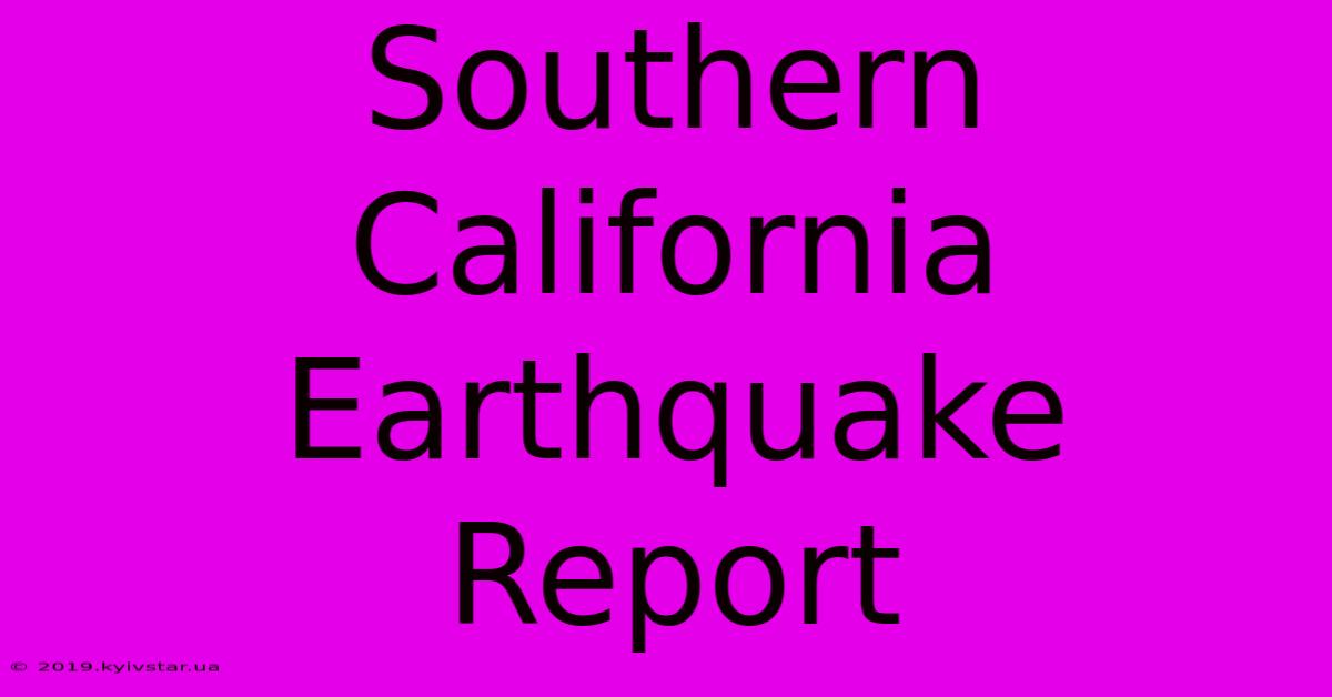 Southern California Earthquake Report