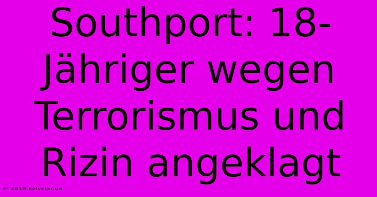 Southport: 18-Jähriger Wegen Terrorismus Und Rizin Angeklagt