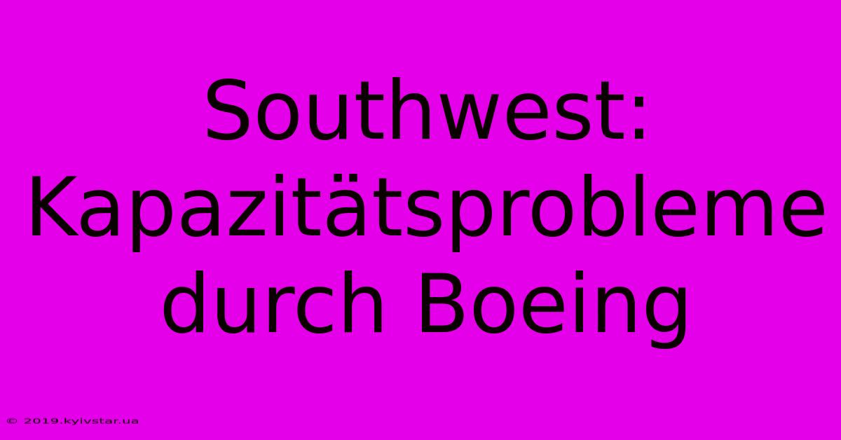 Southwest: Kapazitätsprobleme Durch Boeing