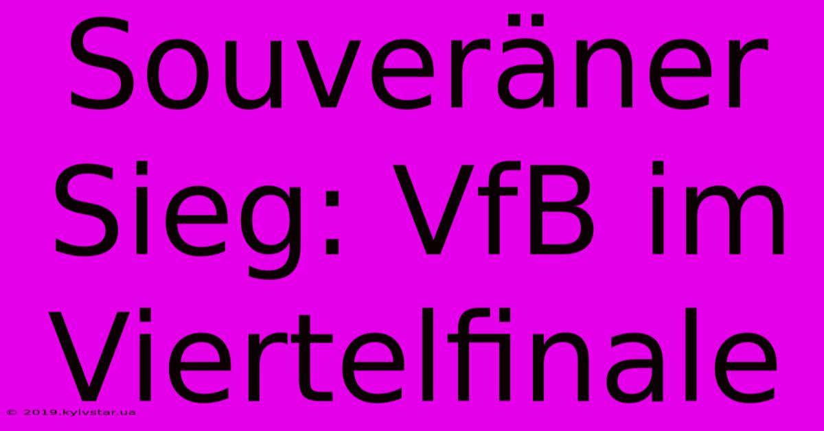 Souveräner Sieg: VfB Im Viertelfinale