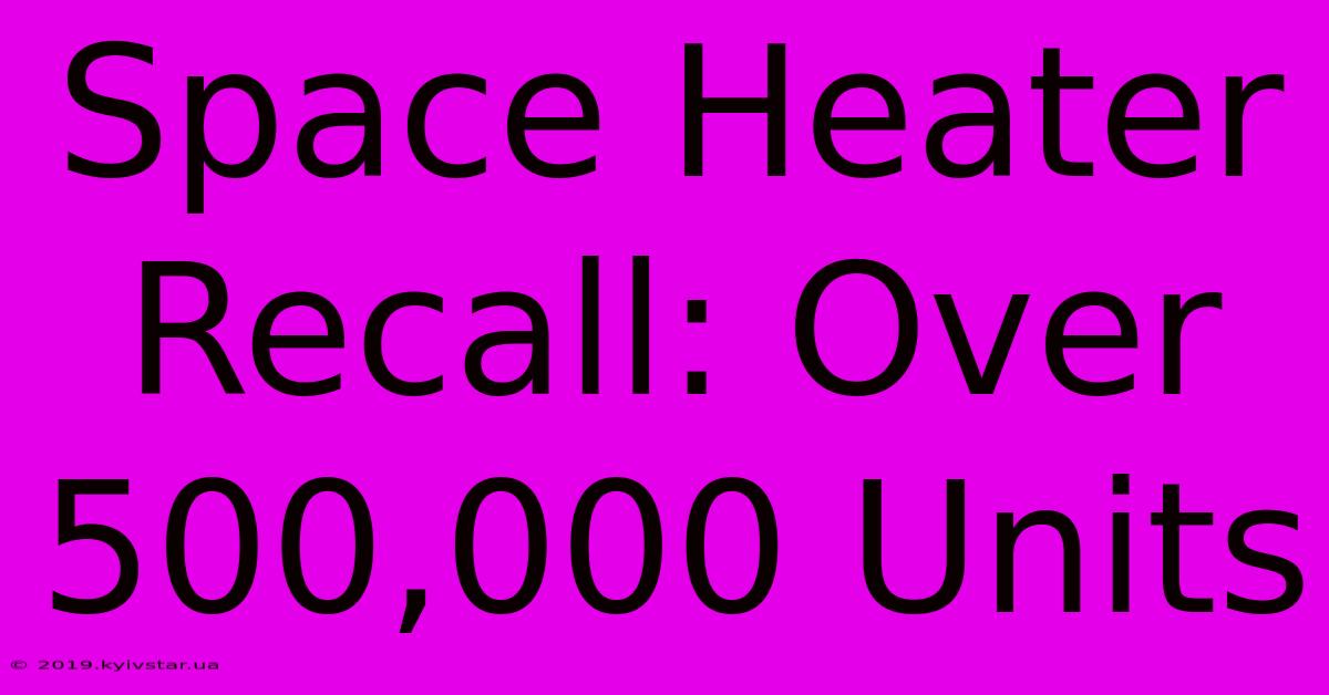 Space Heater Recall: Over 500,000 Units