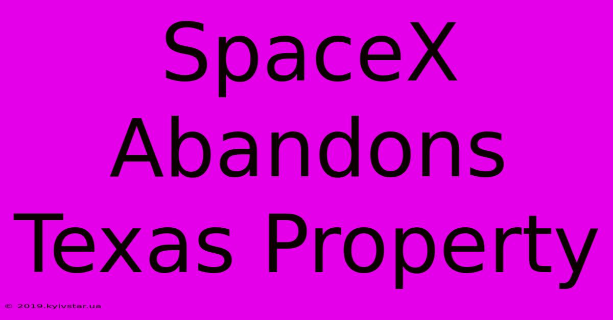 SpaceX Abandons Texas Property