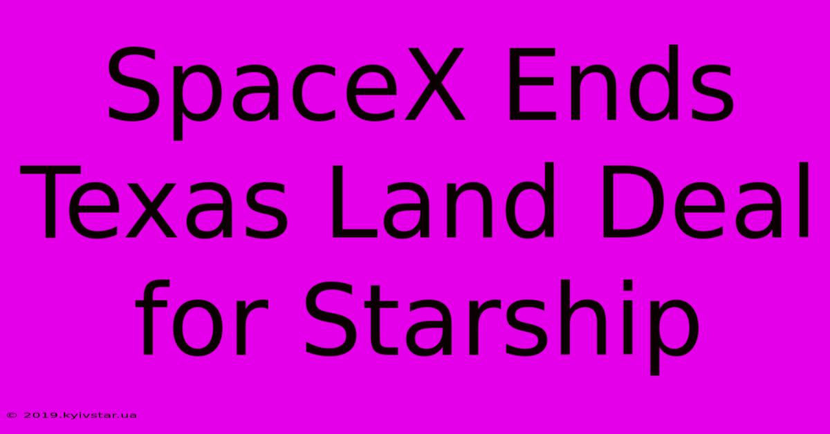 SpaceX Ends Texas Land Deal For Starship