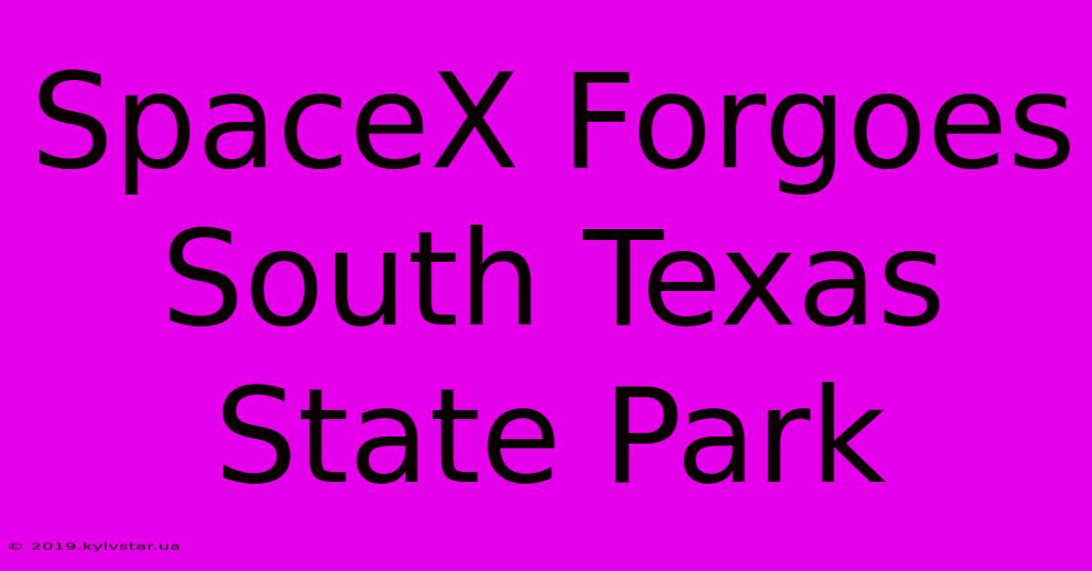 SpaceX Forgoes South Texas State Park