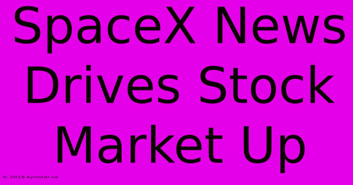 SpaceX News Drives Stock Market Up