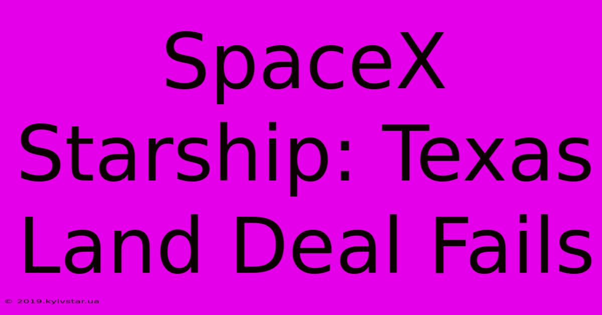 SpaceX Starship: Texas Land Deal Fails