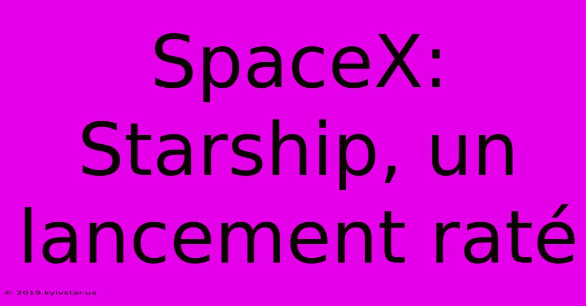 SpaceX: Starship, Un Lancement Raté