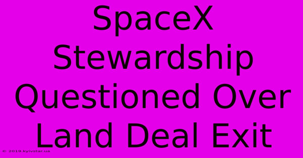 SpaceX Stewardship Questioned Over Land Deal Exit