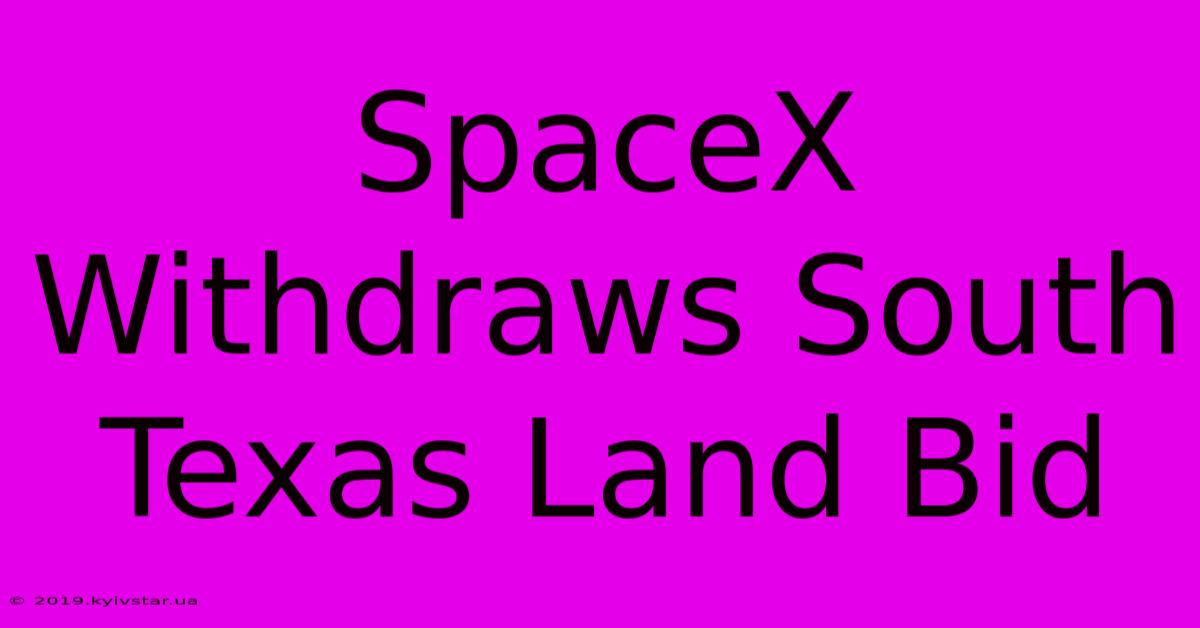 SpaceX Withdraws South Texas Land Bid