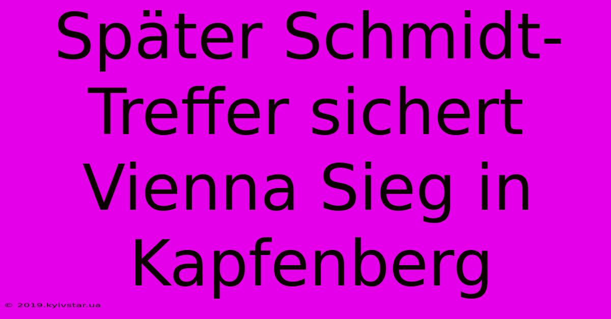 Später Schmidt-Treffer Sichert Vienna Sieg In Kapfenberg