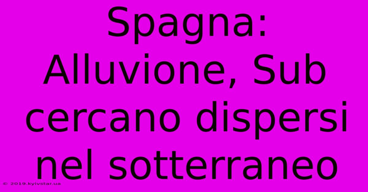 Spagna: Alluvione, Sub Cercano Dispersi Nel Sotterraneo