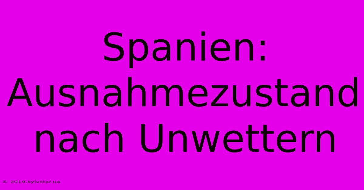 Spanien: Ausnahmezustand Nach Unwettern