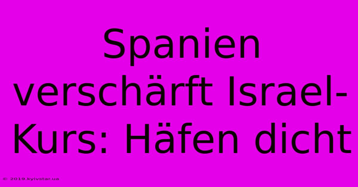 Spanien Verschärft Israel-Kurs: Häfen Dicht