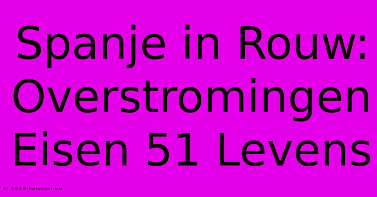 Spanje In Rouw: Overstromingen Eisen 51 Levens