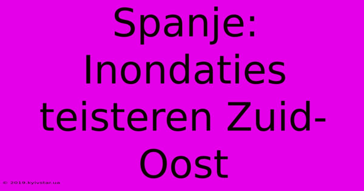 Spanje: Inondaties Teisteren Zuid-Oost