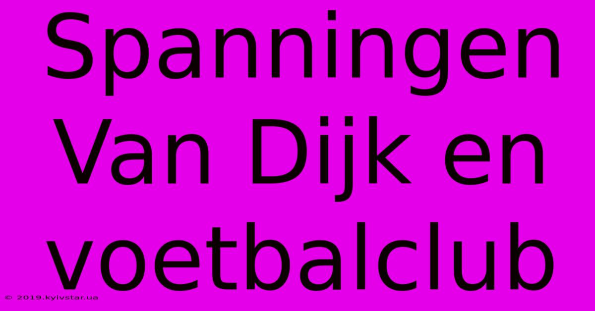 Spanningen Van Dijk En Voetbalclub