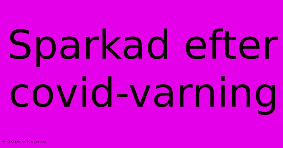 Sparkad Efter Covid-varning