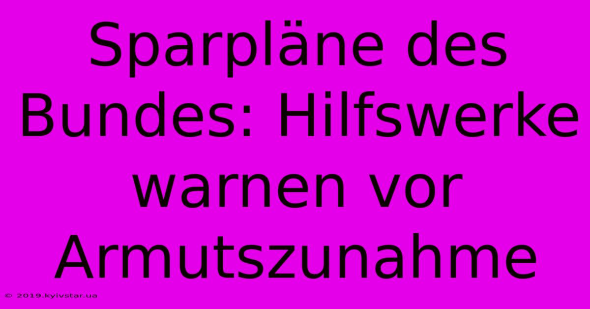 Sparpläne Des Bundes: Hilfswerke Warnen Vor Armutszunahme