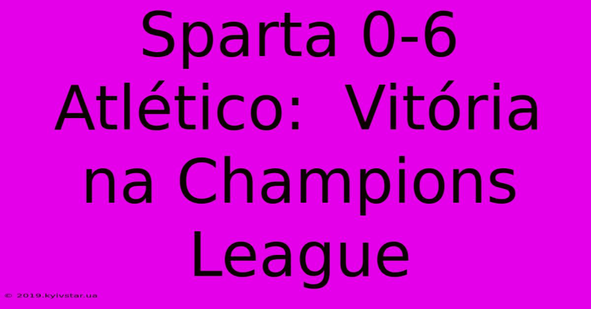 Sparta 0-6 Atlético:  Vitória Na Champions League