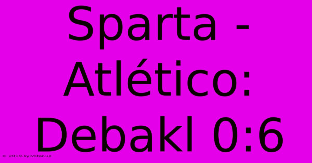 Sparta - Atlético: Debakl 0:6