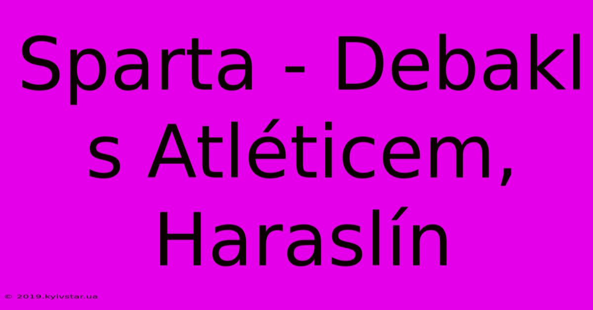 Sparta - Debakl S Atléticem, Haraslín